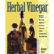 Herbal Vinegar Flavored Vinegars, Mustards, Chutneys, Preserves, Conserves, Salsas, Cosmetic Uses, Household Tips