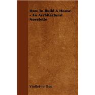 How to Build a House - An Architectural Novelette