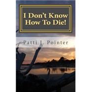 I Don't Know How to Die!: Learning to Die Through Living the Abundant Life of Grace