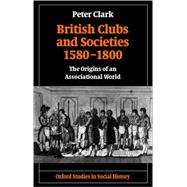 British Clubs and Societies 1580-1800 The Origins of an Associational World