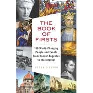 The Book of Firsts 150 World-Changing People and Events from Caesar Augustus to the Internet