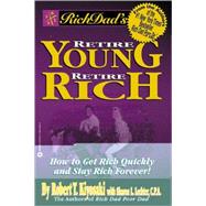 Rich Dad's Retire Young, Retire Rich : How to Get Rich Quickly and Stay Rich Forever!