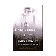 Ungovernable City : John Lindsay's New York and the Crisis of Liberalism