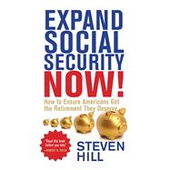 Expand Social Security Now! How to Ensure Americans Get the Retirement They Deserve