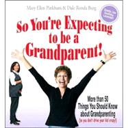 So You're Expecting To Be a Grandparent: More Than 50 Things You Should Know about Grandparenting (so you don't drive your kid crazy!)