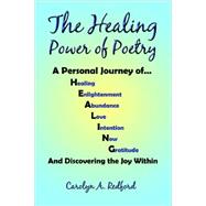 Healing Power of Poetry : A Personal Journey of Healing, Enlightenment, Abundance, Love, Intention, Now, Gratitidude and Discovering the Joy Within