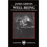 Well-Being Its Meaning, Measurement, and Moral Importance