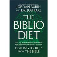 The Biblio Diet Live Long, Master Metabolism, Reduce Pain, Fight Depression, and Conquer Cancer with Healing Secrets from the Bible
