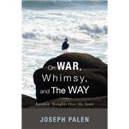 On War, Whimsy, and the Way: Random Thoughts over the Years