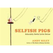 Selfish Pigs : Adorably Awful Little Swine