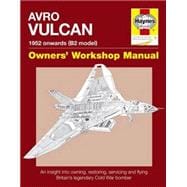 AVRO VULCAN Manual 1952 onwards (B2 model) An insight into owning, restoring, servicing and flying Britain's legacy Cold War bomber
