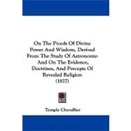 On the Proofs of Divine Power and Wisdom, Derived from the Study of Astronomy : And on the Evidence, Doctrines, and Precepts of Revealed Religion (1827