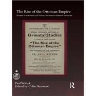 The Rise of the Ottoman Empire: Studies in the History of Turkey, thirteenthûfifteenth Centuries