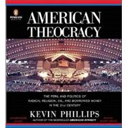 American Theocracy The Peril and Politics of Radical Religion, Oil, and Borrowed Money in the 21stCentury