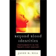 Beyond Blood Identities : Post Humanity in the Twenty-First Century