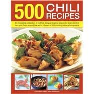 500 Chili Recipes An irresistible collection of red-hot, tongue-tingling recipes for every kind of fiery dish from around the world, shown in 500 sizzling colour photographs