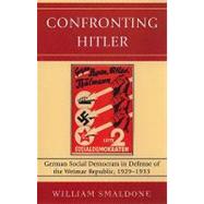 Confronting Hitler German Social Democrats in Defense of the Weimar Republic, 1929-1933