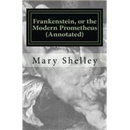 Frankenstein, Or the Modern Prometheus (Annotated): The Original 1818 Version with New Introduction and Footnote Annotations