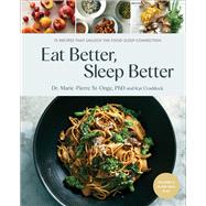 Eat Better, Sleep Better 75 Recipes and A 28-Day Meal Plan That Unlock the Food-Sleep Connection