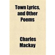 Town Lyrics, and Other Poems