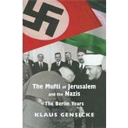 The Mufti of Jerusalem and the Nazis The Berlin Years