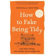 How to Fake Being Tidy And other things my mother never taught me
