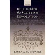 Rethinking the Scottish Revolution Covenanted Scotland, 1637-1651
