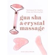 Gua Sha & Crystal Massage Techniques for Healthy, Clear, and Glowing Skin