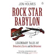 Rock Star Babylon: Jaw-dropping Tales of Debauchery and Strange Behaviour
