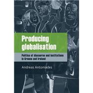 Producing Globalisation Politics of Discourse and Institutions in Greece and Ireland