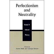 Perfectionism and Neutrality Essays in Liberal Theory