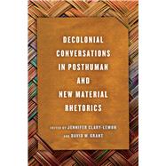 Decolonial Conversations in Posthuman and New Material Rhetorics
