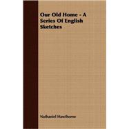 Our Old Home - a Series of English Sketches