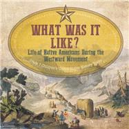 What Was It Like? Life of Native Americans During the Westward Movement | Grade 7 Children’s United States History Books