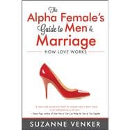 The Alpha Female's Guide to Men & Marriage