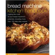 Bread Machine Kitchen Handbook Making The Most Of Your Bread Machine'S Potential, Including More Than 150 Step-By-Step Recipes