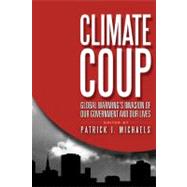 Climate Coup Global Warmings Invasion of Our Government and Our Lives