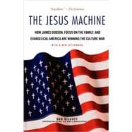 The Jesus Machine How James Dobson, Focus on the Family, and Evangelical America Are Winning the Culture War