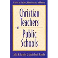 Christian Teachers in Public Schools : A Guide for Teachers, Administrators, and Parents