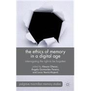 The Ethics of Memory in a Digital Age Interrogating the Right to be Forgotten