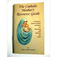 The Catholic Mother's Resource Guide