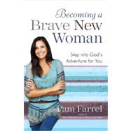 Becoming a Brave New Woman : Step into God's Adventure for You