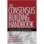 The Consensus Building Handbook; A Comprehensive Guide to Reaching Agreement