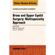Brow and Upper Eyelid Surgery: Multispecialty Approach: An Issue of Clinics in Plastic Surgery