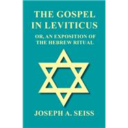 The Gospel in Leviticus - Or, An Exposition of The Hebrew Ritual