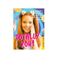 Totally You!: Every Girl's Guide to Looking Good and Feeling Great!