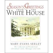Season's Greetings from the White House : The Collection of Presidential Christmas Cards, Messages and Gifts