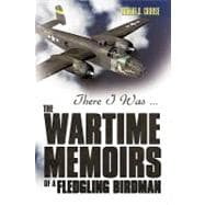 There I Was: The Wartime Memoirs of a Fledgling Birdman