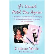 If I Could Hold You Again A true story about the devastating consequences of bullying and how one mother's grief led her on a mission