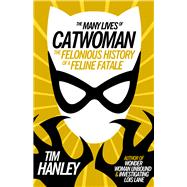 The Many Lives of Catwoman The Felonious History of a Feline Fatale